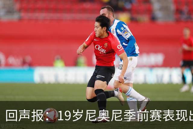 回声报：19岁尼奥尼季前赛表现出色，有望获得利物浦一线队位置