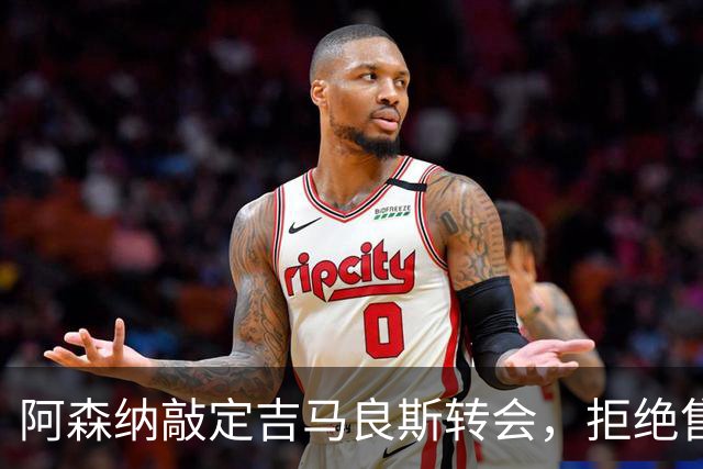 阿森纳敲定吉马良斯转会，拒绝售斯凯利给曼联